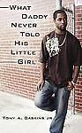 What Daddy Never Told His Little Girl by Tony Allen Gaskins Jr.