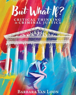 But What If?: Critical Thinking in Criminal Justice by Barbara Van Loon Paperbac