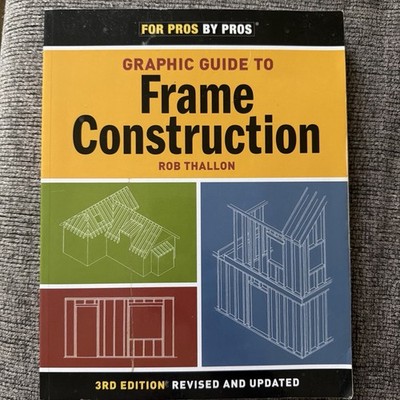 Graphic Guide To Frame Construction by Rob Thallon 3rd Edition  For Pros By Pros