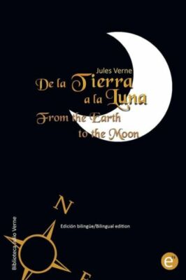 De La Tierra A La Luna/From The Earth To The Moon: Edici?N Biling?E/Bilingu...