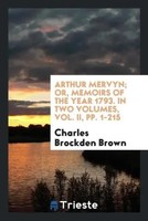 Charles Brockden Brown | Arthur Mervyn; Or, Memoirs Of The Year 1793. In Two...