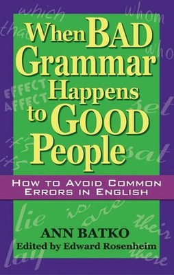 When Bad Grammar Happens to Good People: How to Avoid Common Errors in English b
