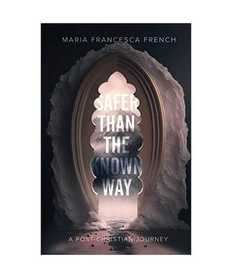 Safer than the Known Way: A Post-Christian Journey: A Post-Christian Journey, Ma