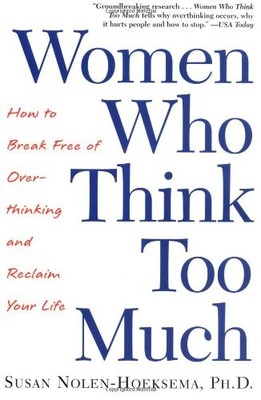 Women Who Think Too Much: How to Break Free of Overthinking and