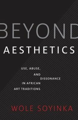 Beyond Aesthetics: Use, Abuse, and Dissonance in African Art Traditions: New