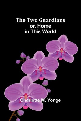 The Two Guardians or, Home in This World Charlotte M. Yonge Taschenbuch 2024