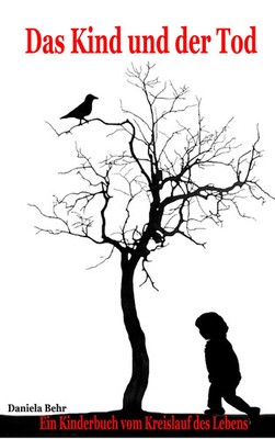 Das Kind und der Tod | Ein Kinderbuch vom Kreislauf des Lebens | Daniela Behr