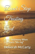 Don't Stop Trusting God: A Mini Testimony When Life starts "life-ing" by Deborah