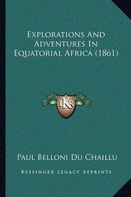 EXPLORATIONS AND ADVENTURES IN EQUATORIAL AFRICA (1861) By Paul Belloni Du NEW