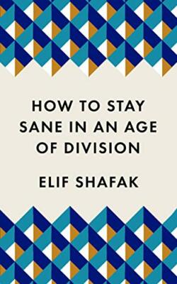 How to Stay Sane in an Age of Division: The powerful, pocket-... by Shafak, Elif