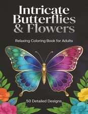 Intricate Butterflies Flowers: An Adult Coloring Book for Relaxation: 50 eleg