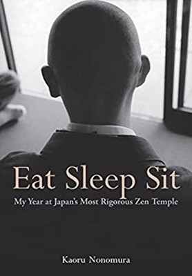 Eat Sleep Sit : My Year at Japan's Most Rigorous Zen Temple Hardc