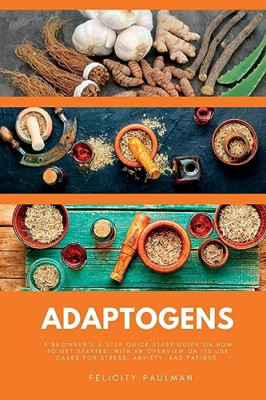 Adaptogens: A Beginner's 5-Step Quick Start Guide on Ho - Paperback NEW Paulman,