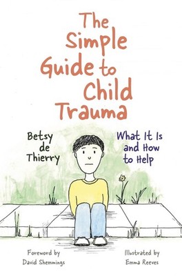 The Simple Guide to Child Trauma: What It Is and How to Help by Betsy de Thierry