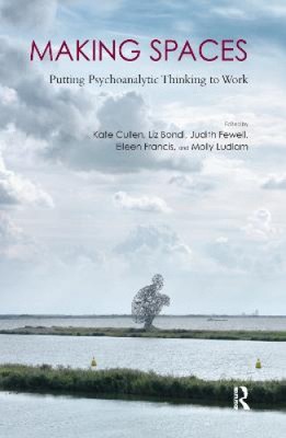 Making Spaces: Putting Psychoanalytic Thinking to Work by Kate Cullen [Hardback]