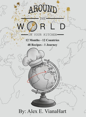 Around the World in Your Kitchen: 12 Months-12 Countries 48 Recipes 1 Journey