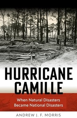 Hurricane Camille : When Natural Disasters Became Natio - Hardcover NEW Andrew M