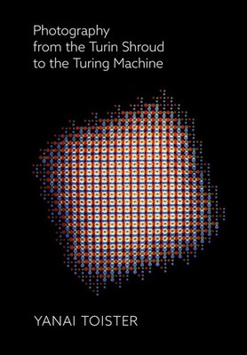 Yanai Toister | Photography from the Turin Shroud to the Turing Machine | Buch