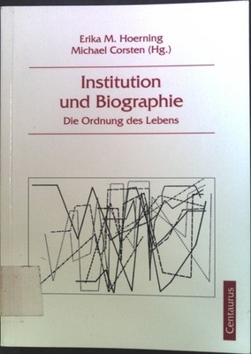 Institution und Biographie : Die Ordnung des Lebens. Soziologische Studien ; Bd.