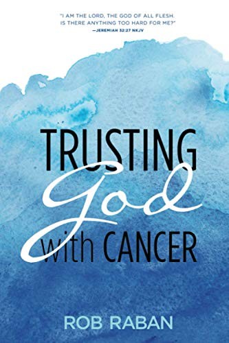 Trusting God with Cancer: 1 (Rob Raban) - Raban, Rob