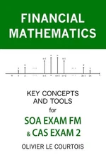 Financial Mathematics: Key Concepts and Tools for SOA Exam FM & Cas Exam 2 by Ol