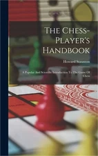 The Chess-player's Handbook: A Popular And Scientific Introduction To The Game O