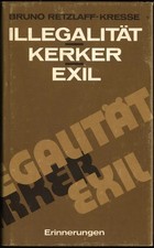 Bruno Retzlaff-Kresse - ILLEGALITÄT * KERKER * EXIL - Erinnerungen