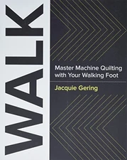 WALK: Master Machine Quilting with Your Walking Foot By Jacquie 