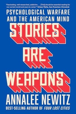 Stories Are Weapons : Psychological Warfare and the Ame -  NEW Annalee Newitz 20