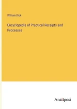 Encyclopedia of Practical Receipts and Processes by William Dick Paperback Book