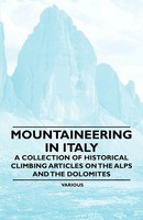 Mountaineering In Italy - A Collection Of Historical Climbing Articles On The...