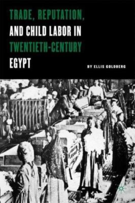 Trade, Reputation, and Child Labor in Twentieth-Century Egypt, Goldberg, E., Ver