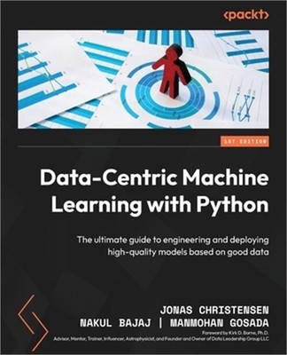 Data-Centric Machine Learning with Python: The ultimate guide to engineering and