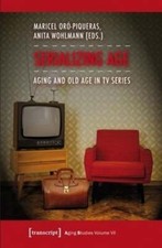 Serializing Age: Aging and Old Age in TV Series by Maricel Oró-Piqueras: Used