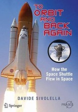 To Orbit and Back Again: How the Space Shu... 9781461409823 by Sivolella, Davide