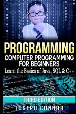 Programming: Computer Programming for Beginners: Learn the Basics of Java, SQL
