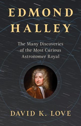 Edmond Halley : The Astronomer Royal Who Brought the Universe to Earth by ...