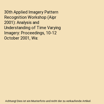 30th Applied Imagery Pattern Recognition Workshop [Aipr 2001]: Analysis and Unde