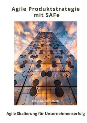 Agile Produktstrategie mit SAFe: Agile Skalierung f?r Unternehmenserfolg by Dirk