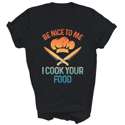 Be Nice To Me I Cook Your Food Chef Unisex Shirt Gift