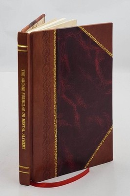 The Arcane Formulas Or Mental Alchemy A Supplementary Volume To [Leather Bound]