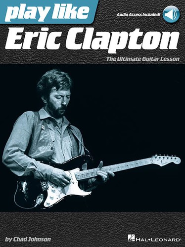 Spielen wie Eric Clapton Das ultimative Gitarrenunterrichtsbuch mit Online-Audiospuren