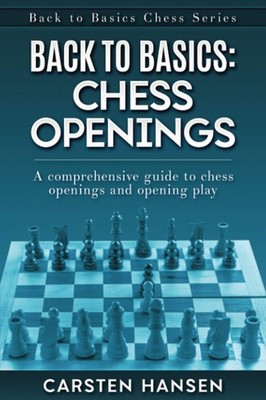 Back to Basics: Chess Openings: A comprehensive guide to chess openings and ...