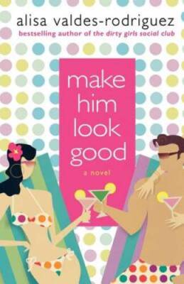 Make Him Look Good: A Novel - Paperback By Valdes-Rodriguez, Alisa - GOOD