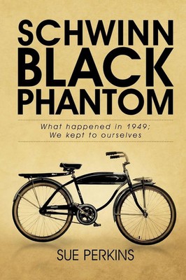 Schwinn Black Phantom What Happened in 1949; We Kept to Ourselves Sue Perkins