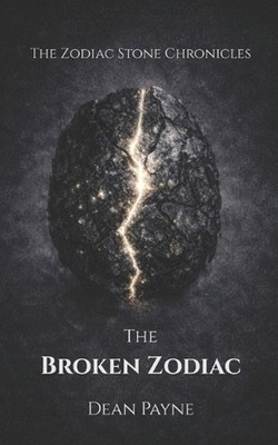 The Zodiac Stone Chronicles: The Broken Zodiac by Dean Payne Paperback Book