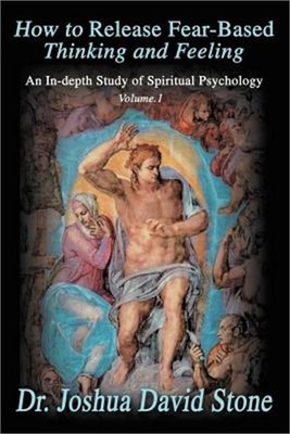 How to Release Fear-Based Thinking and Feeling: An In-Depth Study of Spiritual P