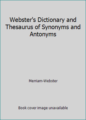 Webster's Dictionary and Thesaurus of Synonyms and Antonyms by Merriam-Webster