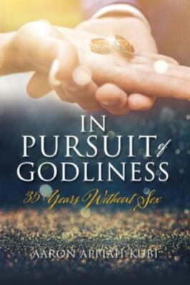 In Pursuit of Godliness: 35 Years Without Sex, Appiah-Kubi, Aaron, Good Book