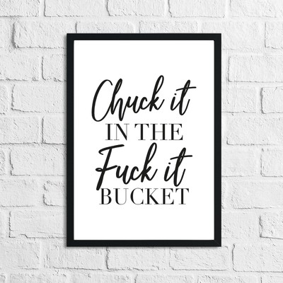 Chuck It In The F#ck It Eimer einfache Wand Humorvoll Wohndeko Druck
